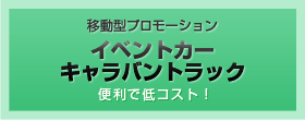 移動型プロモーション イベントカー キャラバントラック 簡単で便利！