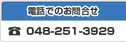 電話でのお問合せ 048-251-3929 平日:AM9：00時～PM6:00時